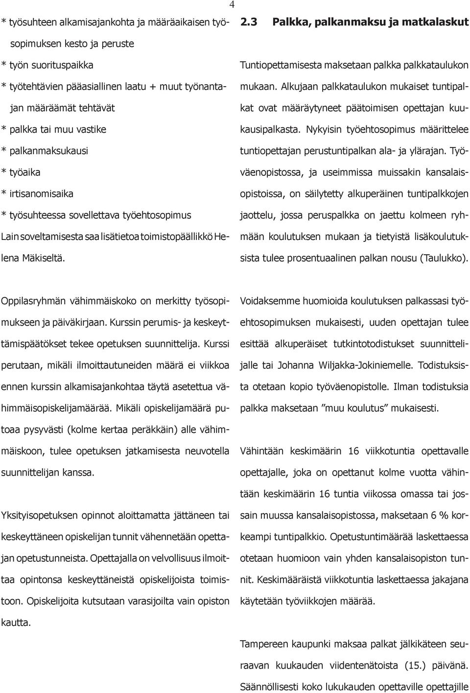 Tuntipettamisesta maksetaan palkka palkkataulukn mukaan. Alkujaan palkkataulukn mukaiset tuntipalkat vat määräytyneet päätimisen pettajan kuukausipalkasta.