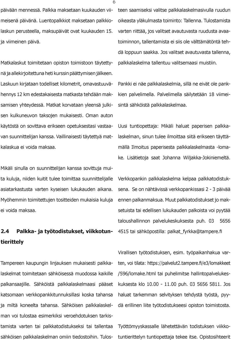 Tulstamista varten riittää, js valitset avautuvasta ruudusta avaatiminnn, tallentamista ei siis le välttämätöntä tehdä lppuun saakka.