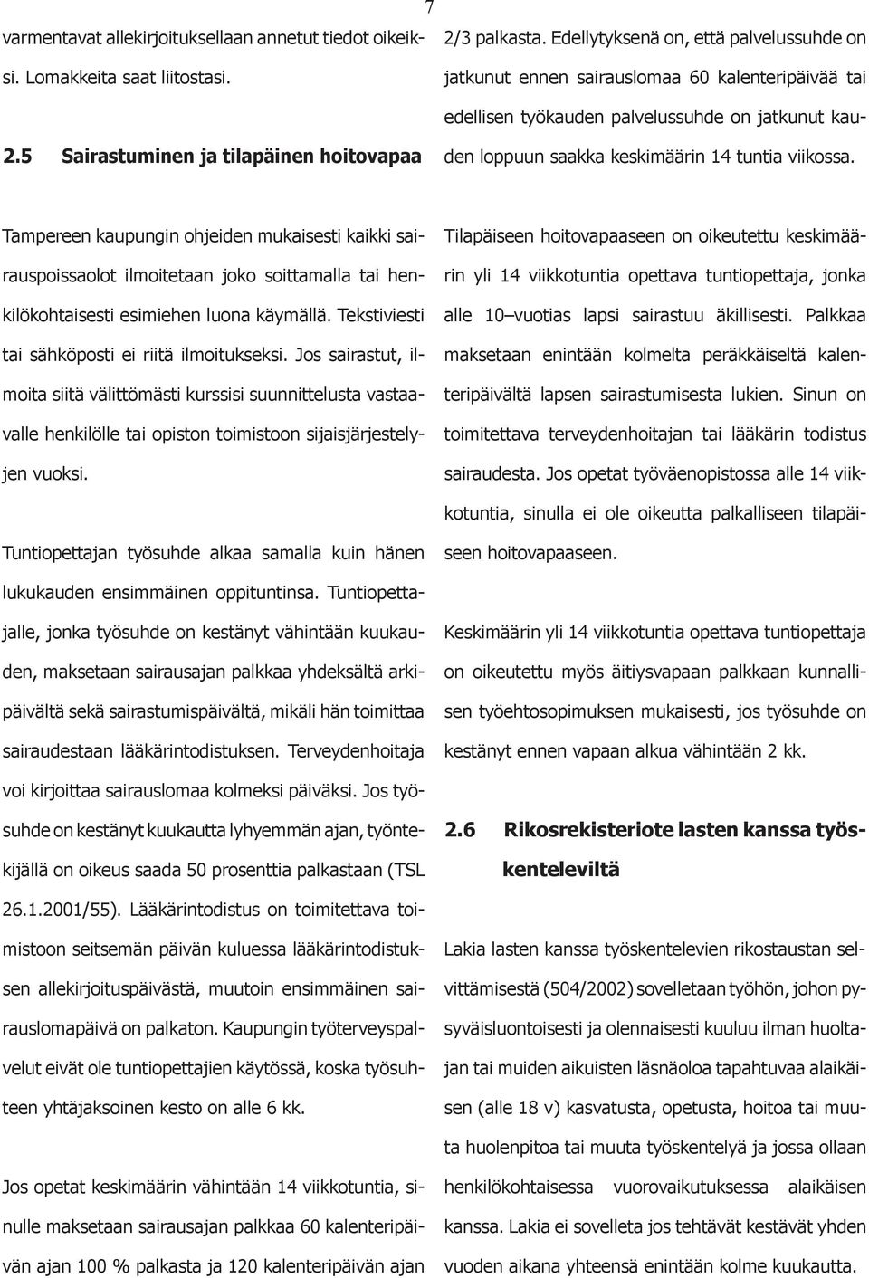 Tampereen kaupungin hjeiden mukaisesti kaikki sairauspissalt ilmitetaan jk sittamalla tai henkilökhtaisesti esimiehen luna käymällä. Tekstiviesti tai sähköpsti ei riitä ilmitukseksi.