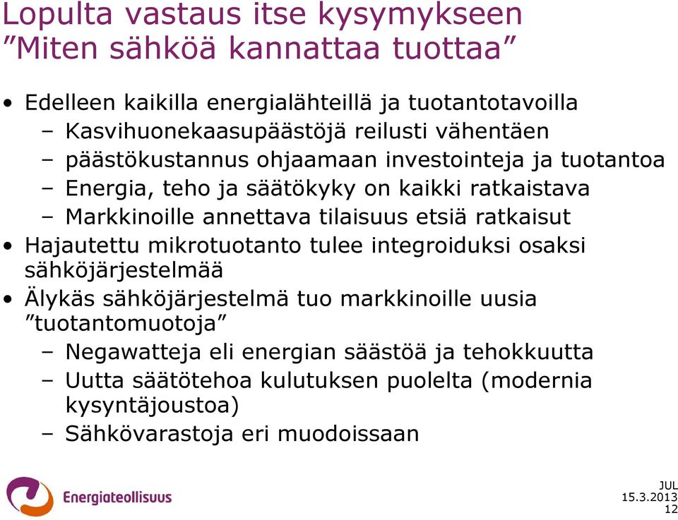 tilaisuus etsiä ratkaisut Hajautettu mikrotuotanto tulee integroiduksi osaksi sähköjärjestelmää Älykäs sähköjärjestelmä tuo markkinoille uusia