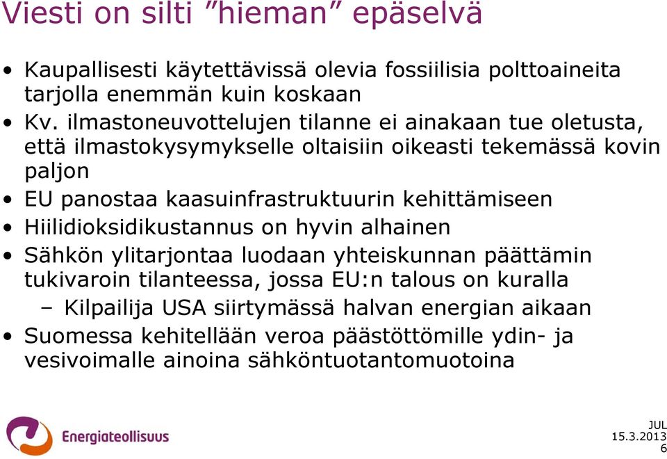 kaasuinfrastruktuurin kehittämiseen Hiilidioksidikustannus on hyvin alhainen Sähkön ylitarjontaa luodaan yhteiskunnan päättämin tukivaroin