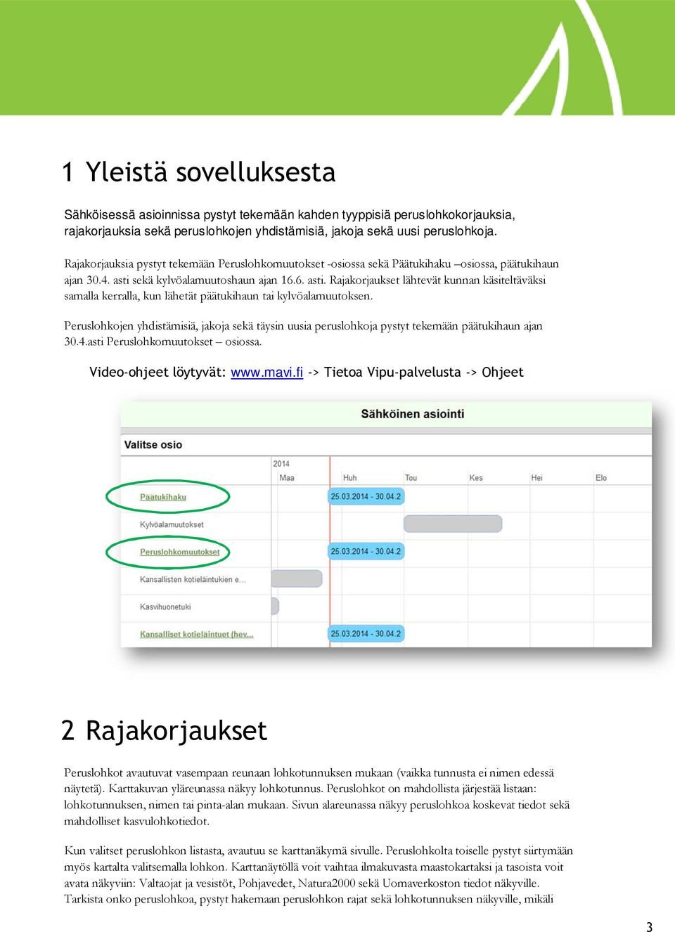 sekä kylvöalamuutoshaun ajan 16.6. asti. Rajakorjaukset lähtevät kunnan käsiteltäväksi samalla kerralla, kun lähetät päätukihaun tai kylvöalamuutoksen.