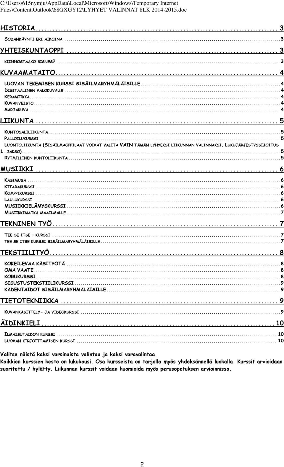 LUKUJÄRJESTYSSIJOITUS 1. JAKSO)... 5 RYTMILLINEN KUNTOLIIKUNTA... 5 MUSIIKKI... 6 KASIMUSA... 6 KITARAKURSSI... 6 KOMPPIKURSSI... 6 LAULUKURSSI... 6 MUSIIKKIELÄMYSKURSSI... 6 MUSIIKKIMATKA MAAILMALLE.