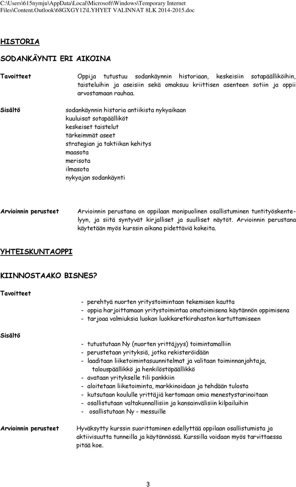 perustana on oppilaan monipuolinen osallistuminen tuntityöskentelyyn, ja siitä syntyvät kirjalliset ja suulliset näytöt. Arvioinnin perustana käytetään myös kurssin aikana pidettäviä kokeita.