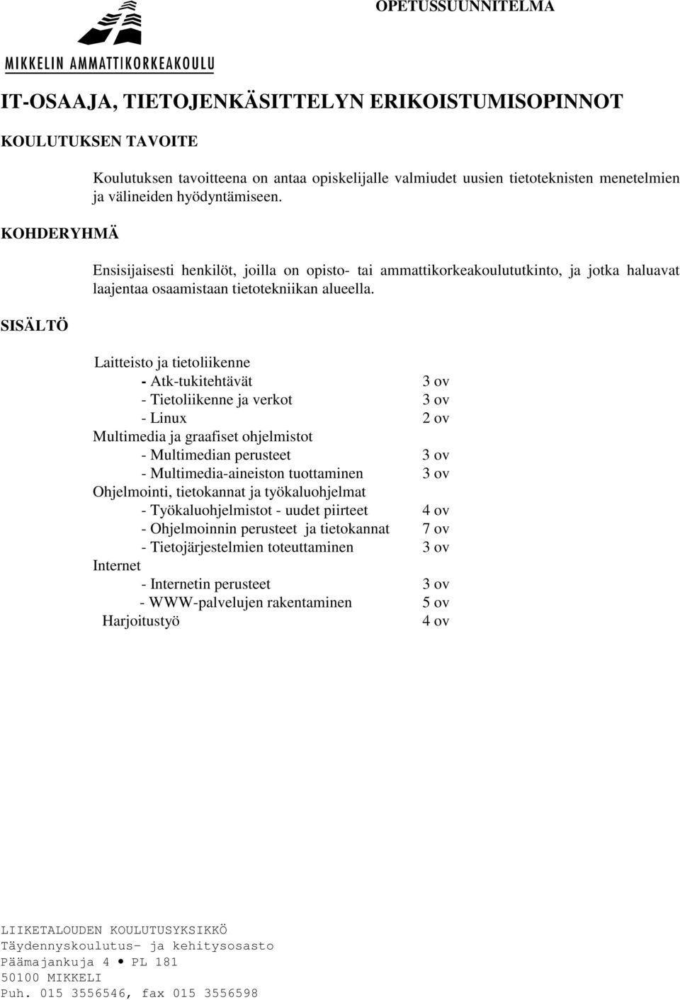 Laitteisto ja tietoliikenne - Atk-tukitehtävät 3 ov - Tietoliikenne ja verkot 3 ov - Linux 2 ov Multimedia ja graafiset ohjelmistot - Multimedian perusteet 3 ov - Multimedia-aineiston tuottaminen 3