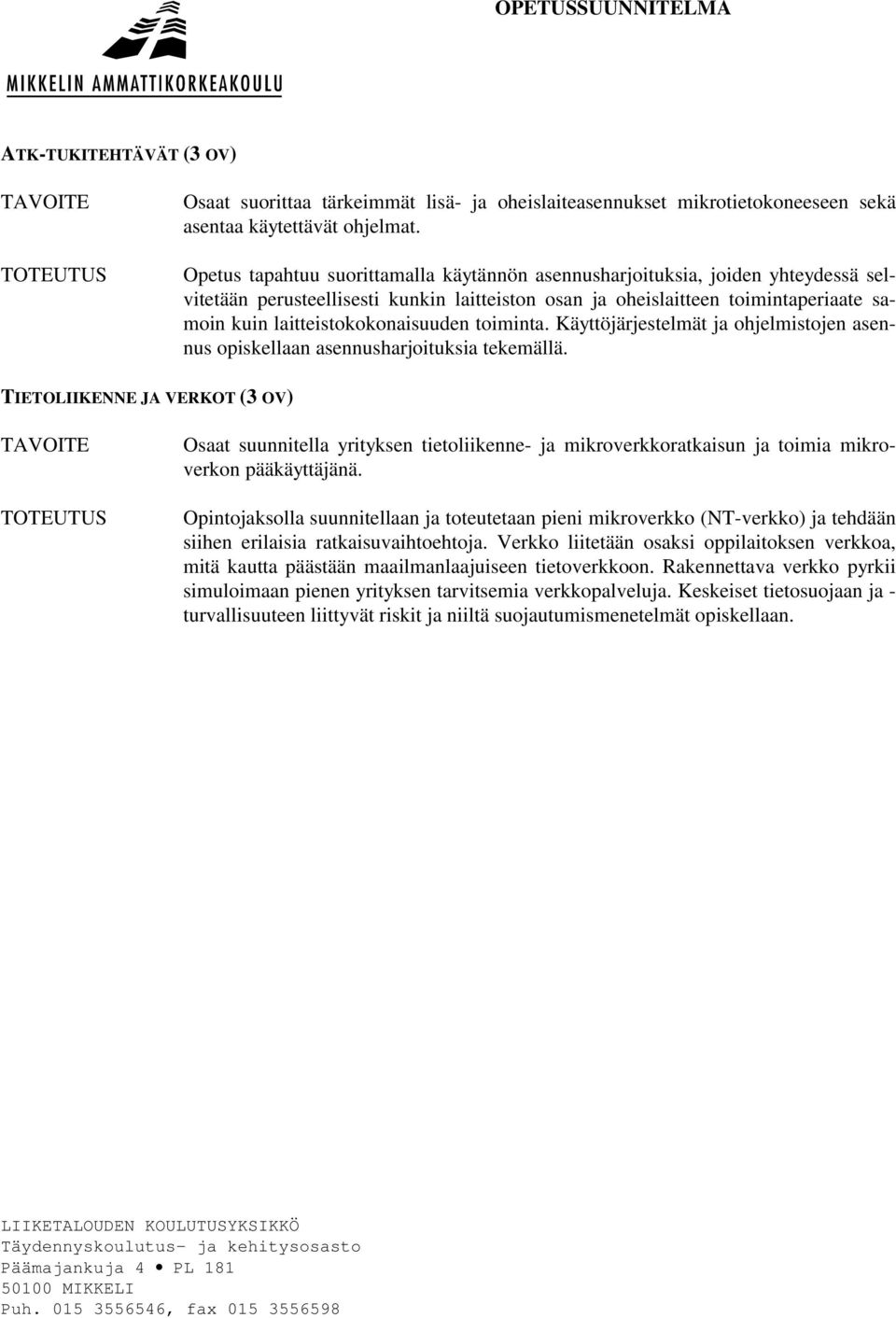 laitteistokokonaisuuden toiminta. Käyttöjärjestelmät ja ohjelmistojen asennus opiskellaan asennusharjoituksia tekemällä.