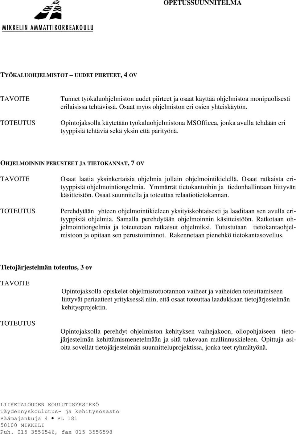 OHJELMOINNIN PERUSTEET JA TIETOKANNAT, 7 OV Osaat laatia yksinkertaisia ohjelmia jollain ohjelmointikielellä. Osaat ratkaista erityyppisiä ohjelmointiongelmia.