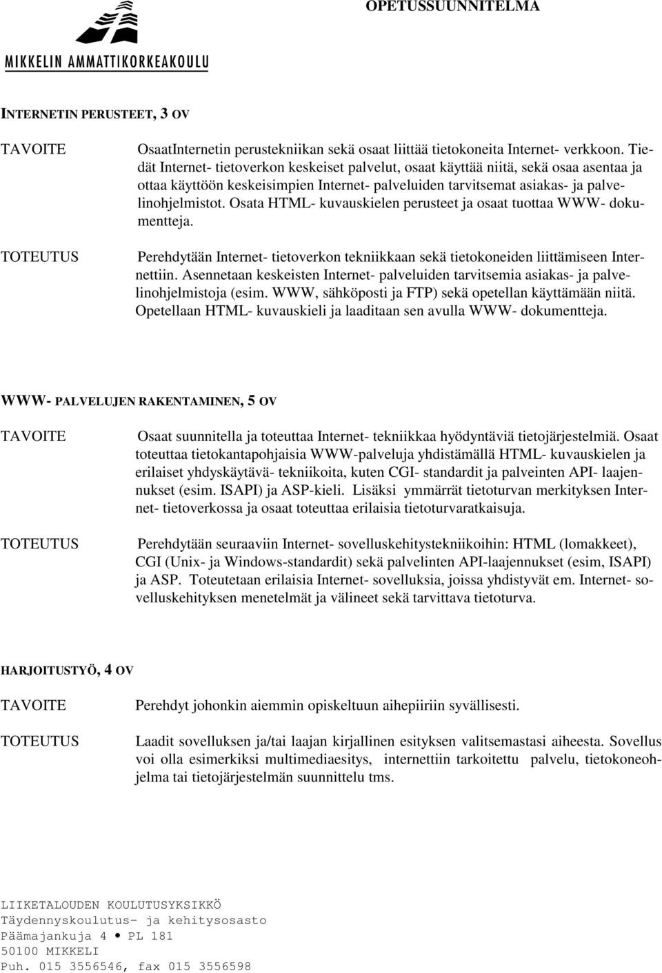 Osata HTML- kuvauskielen perusteet ja osaat tuottaa WWW- dokumentteja. Perehdytään Internet- tietoverkon tekniikkaan sekä tietokoneiden liittämiseen Internettiin.