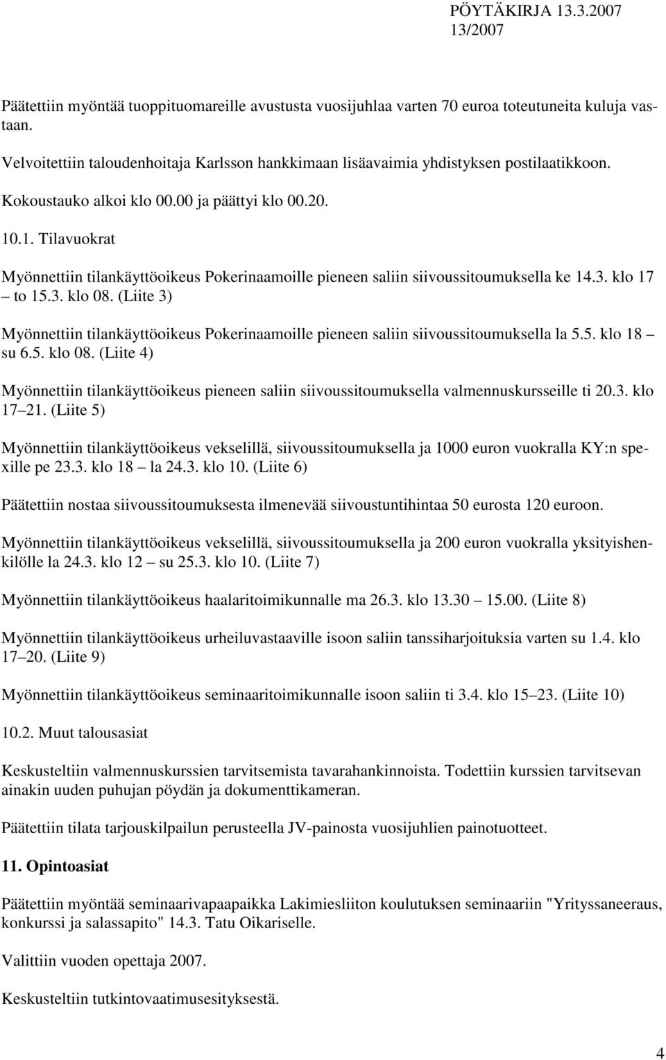 (Liite 3) Myönnettiin tilankäyttöoikeus Pokerinaamoille pieneen saliin siivoussitoumuksella la 5.5. klo 18 su 6.5. klo 08.