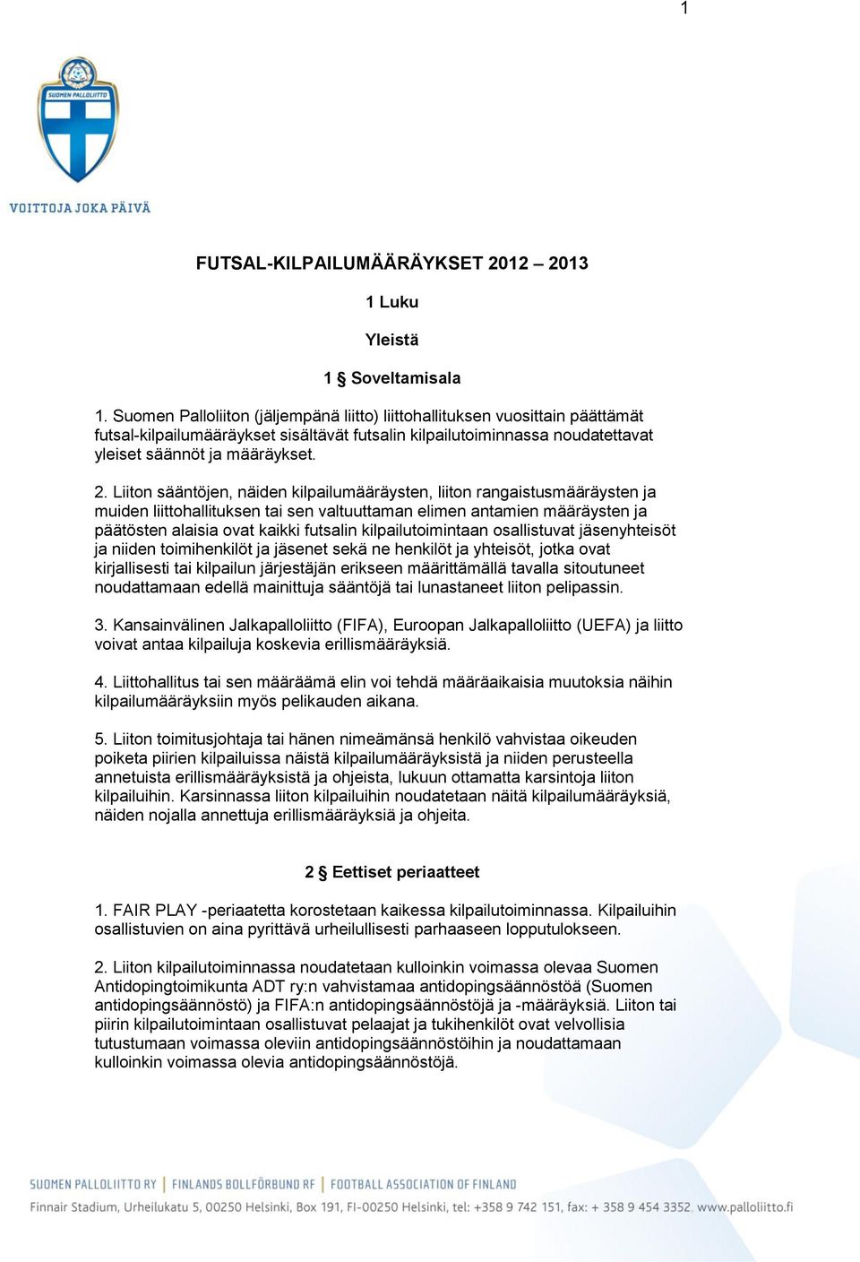 Liiton sääntöjen, näiden kilpailumääräysten, liiton rangaistusmääräysten ja muiden liittohallituksen tai sen valtuuttaman elimen antamien määräysten ja päätösten alaisia ovat kaikki futsalin