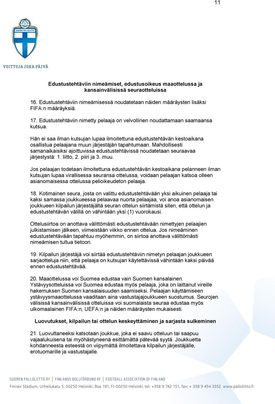 Hän ei saa ilman kutsujan lupaa ilmoitettuna edustustehtävän kestoaikana osallistua pelaajana muun järjestäjän tapahtumaan.