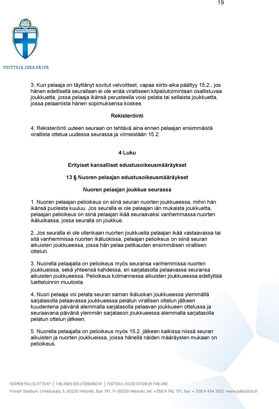 sopimuksensa koskee. Rekisteröinti 4. Rekisteröinti uuteen seuraan on tehtävä aina ennen pelaajan ensimmäistä virallista ottelua uudessa seurassa ja viimeistään 15.2.