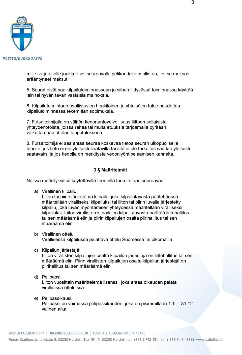 Kilpailutoimintaan osallistuvien henkilöiden ja yhteisöjen tulee noudattaa kilpailutoiminnassa tekemiään sopimuksia. 7.