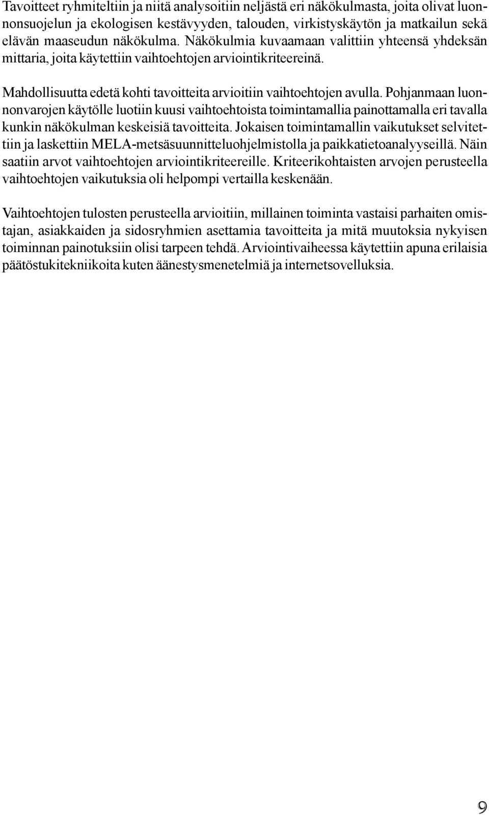 Pohjanmaan luonnonvarojen käytölle luotiin kuusi vaihtoehtoista toimintamallia painottamalla eri tavalla kunkin näkökulman keskeisiä tavoitteita.
