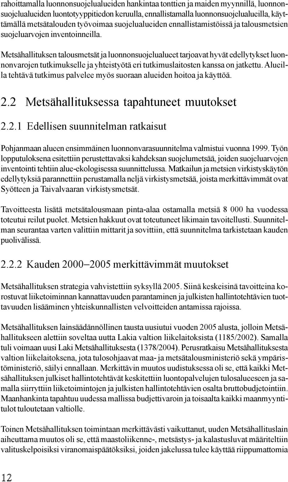 Metsähallituksen talousmetsät ja luonnonsuojelualueet tarjoavat hyvät edellytykset luonnonvarojen tutkimukselle ja yhteistyötä eri tutkimuslaitosten kanssa on jatkettu.