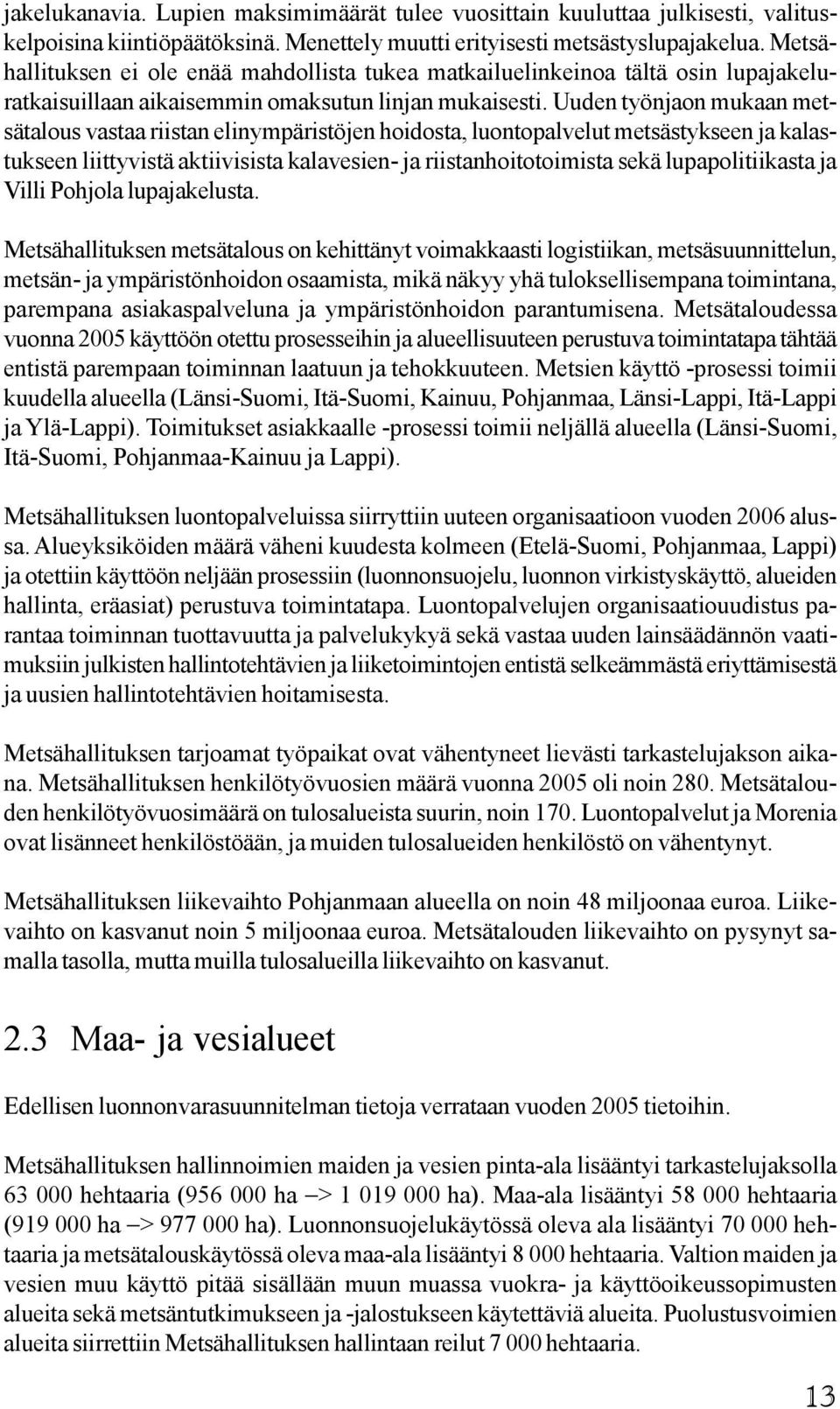Uuden työnjaon mukaan metsätalous vastaa riistan elinympäristöjen hoidosta, luontopalvelut metsästykseen ja kalastukseen liittyvistä aktiivisista kalavesien- ja riistanhoitotoimista sekä