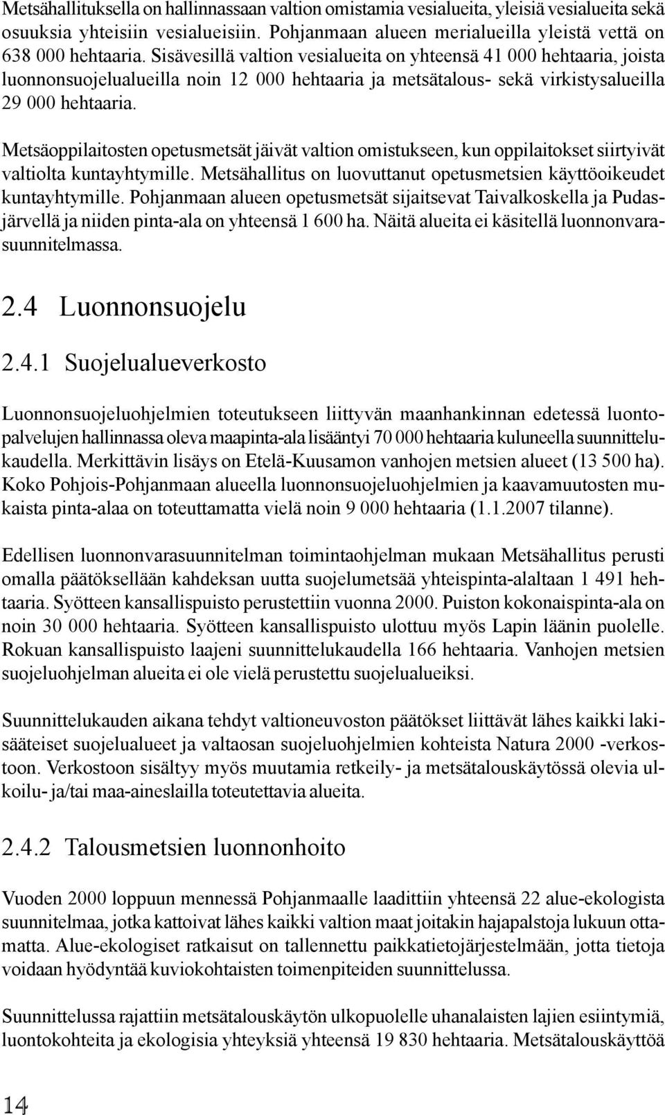 Metsäoppilaitosten opetusmetsät jäivät valtion omistukseen, kun oppilaitokset siirtyivät valtiolta kuntayhtymille. Metsähallitus on luovuttanut opetusmetsien käyttöoikeudet kuntayhtymille.