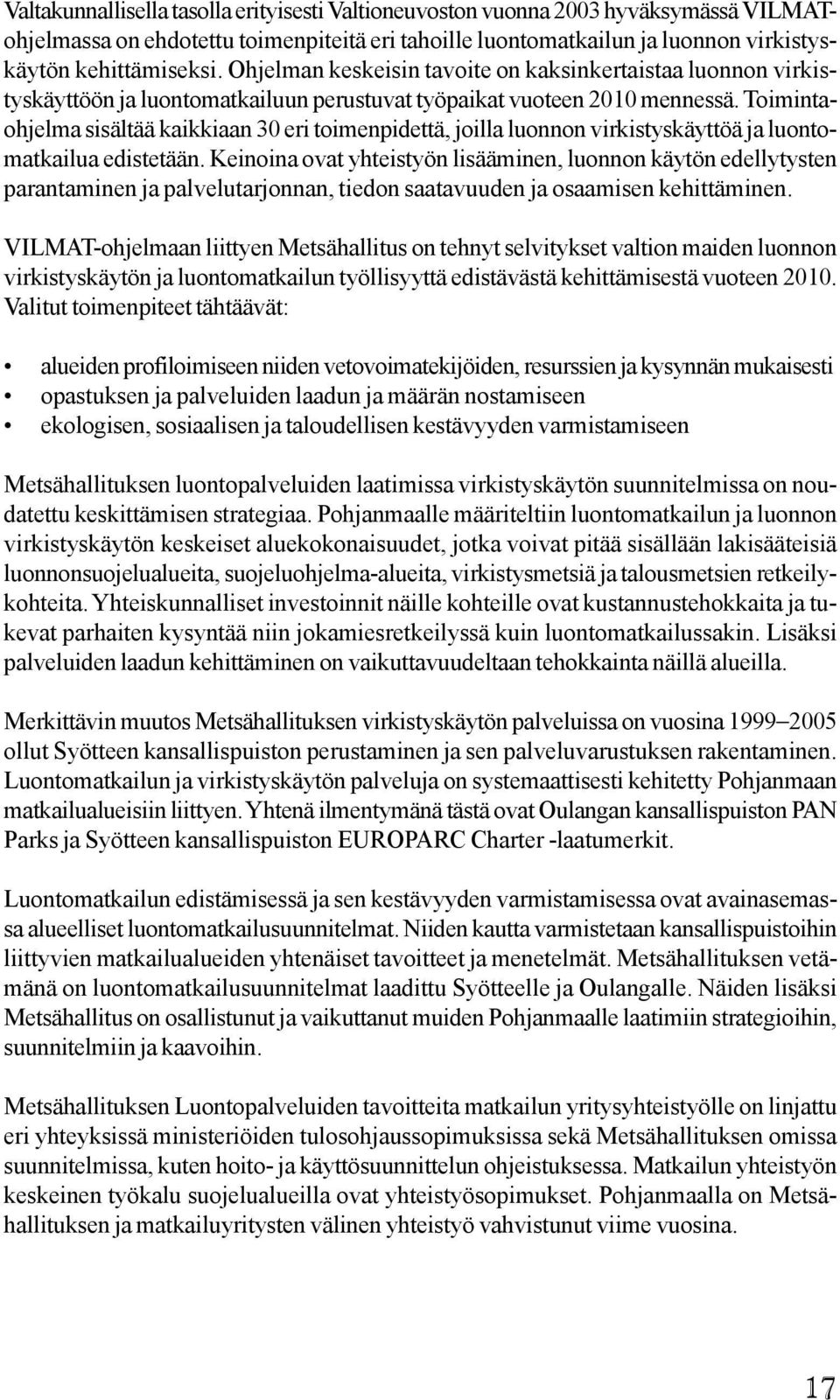 Toimintaohjelma sisältää kaikkiaan 30 eri toimenpidettä, joilla luonnon virkistyskäyttöä ja luontomatkailua edistetään.