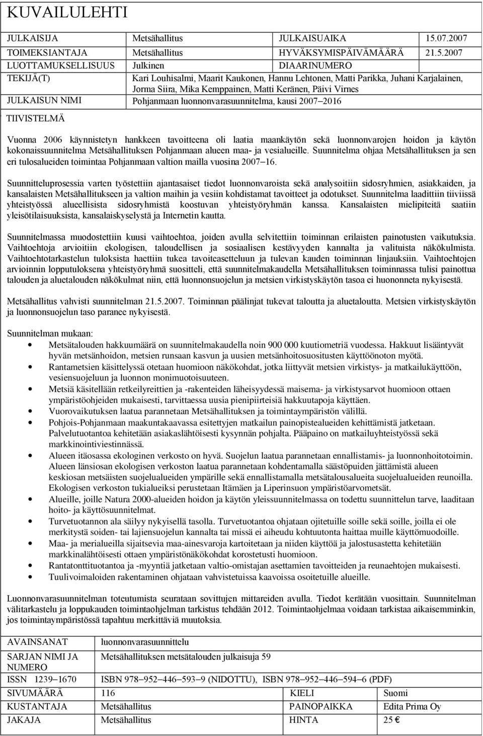 2007 LUOTTAMUKSELLISUUS Julkinen DIAARINUMERO TEKIJÄ(T) Kari Louhisalmi, Maarit Kaukonen, Hannu Lehtonen, Matti Parikka, Juhani Karjalainen, Jorma Siira, Mika Kemppainen, Matti Keränen, Päivi Virnes