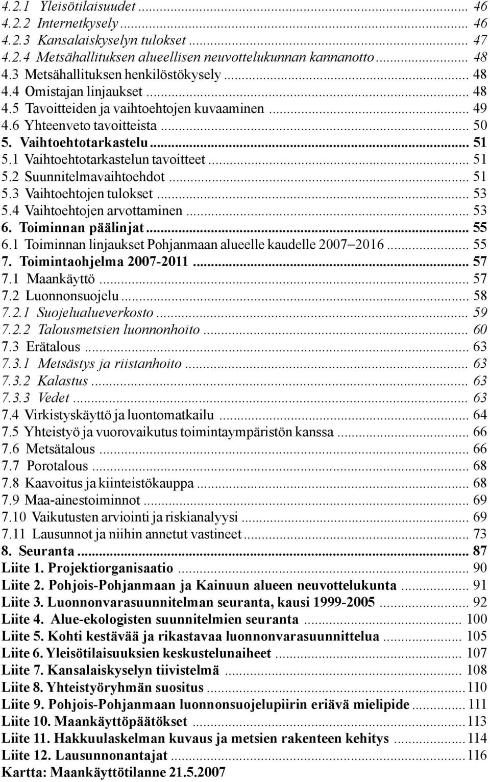 1 Vaihtoehtotarkastelun tavoitteet... 51 5.2 Suunnitelmavaihtoehdot... 51 5.3 Vaihtoehtojen tulokset... 53 5.4 Vaihtoehtojen arvottaminen... 53 6. Toiminnan päälinjat... 55 6.