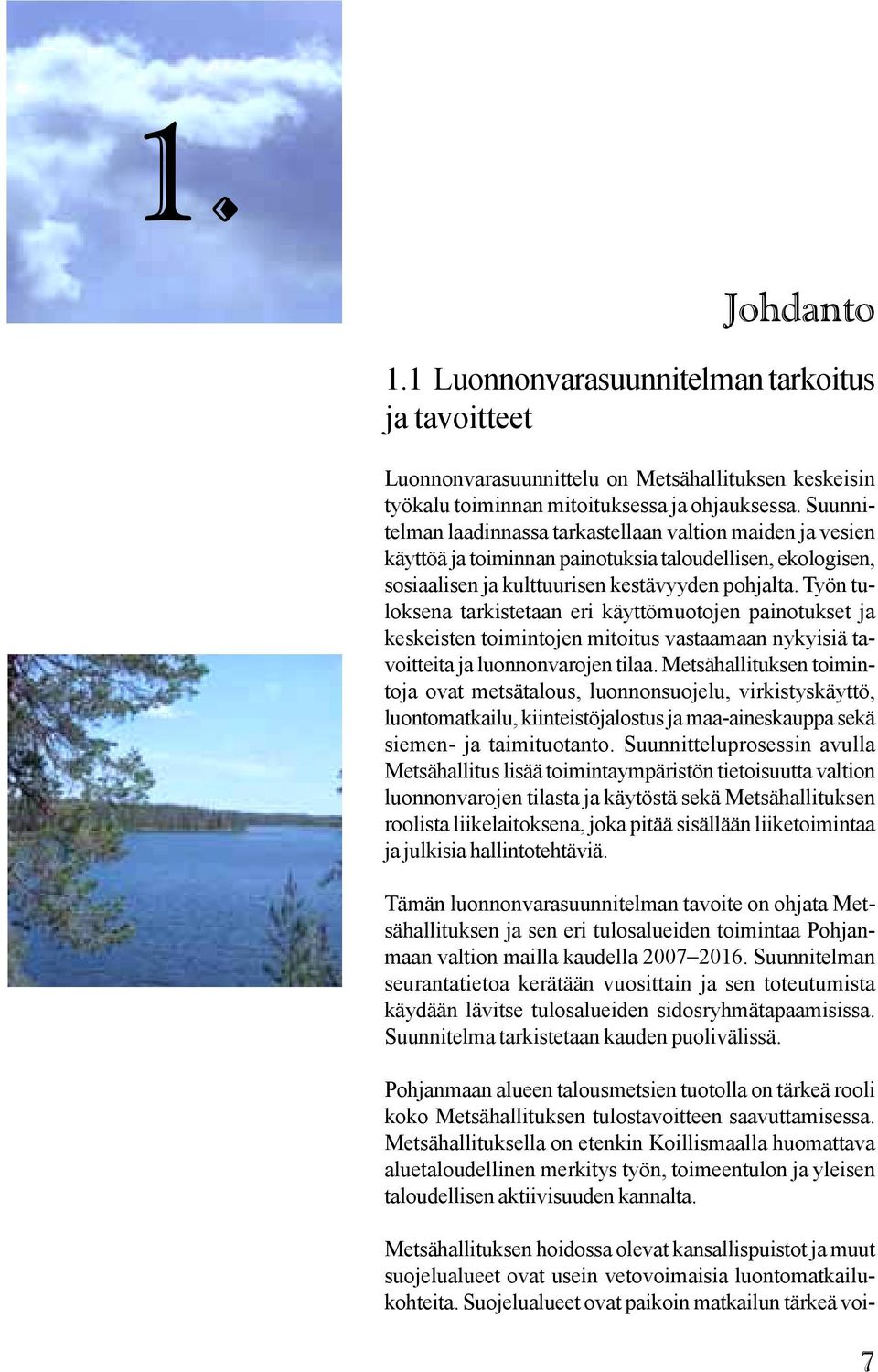 Työn tuloksena tarkistetaan eri käyttömuotojen painotukset ja keskeisten toimintojen mitoitus vastaamaan nykyisiä tavoitteita ja luonnonvarojen tilaa.