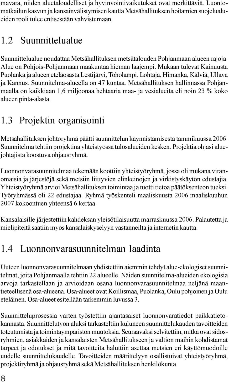 2 Suunnittelualue Suunnittelualue noudattaa Metsähallituksen metsätalouden Pohjanmaan alueen rajoja. Alue on Pohjois-Pohjanmaan maakuntaa hieman laajempi.