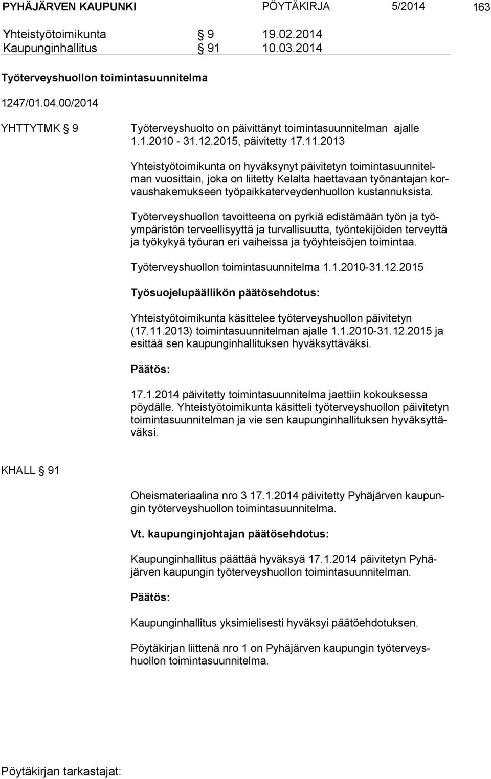 2013 Yhteistyötoimikunta on hyväksynyt päivitetyn toi min ta suun ni telman vuosittain, joka on liitetty Kelalta haettavaan työnantajan korvaus ha ke muk seen työpaikkaterveydenhuollon kustannuksista.