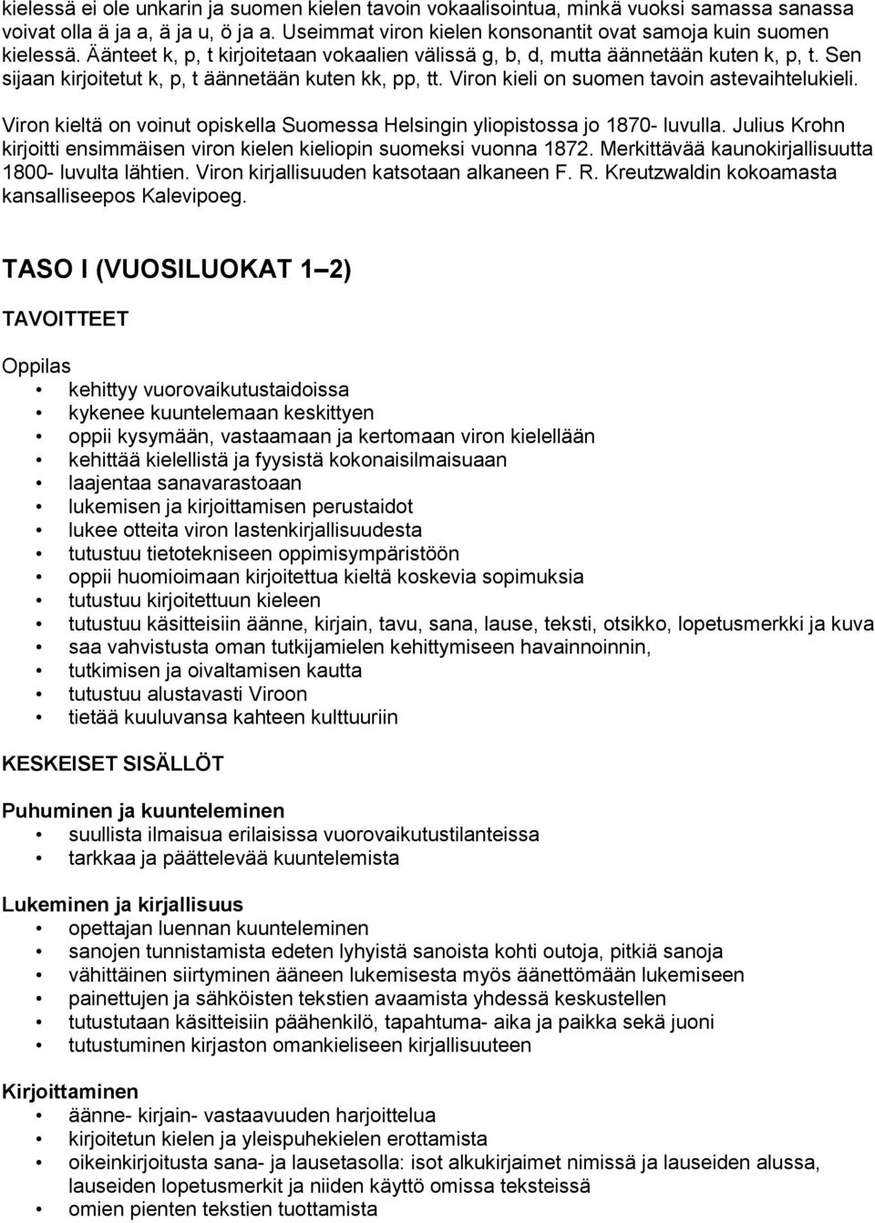 Viron kieltä on voinut opiskella Suomessa Helsingin yliopistossa jo 1870- luvulla. Julius Krohn kirjoitti ensimmäisen viron kielen kieliopin suomeksi vuonna 1872.