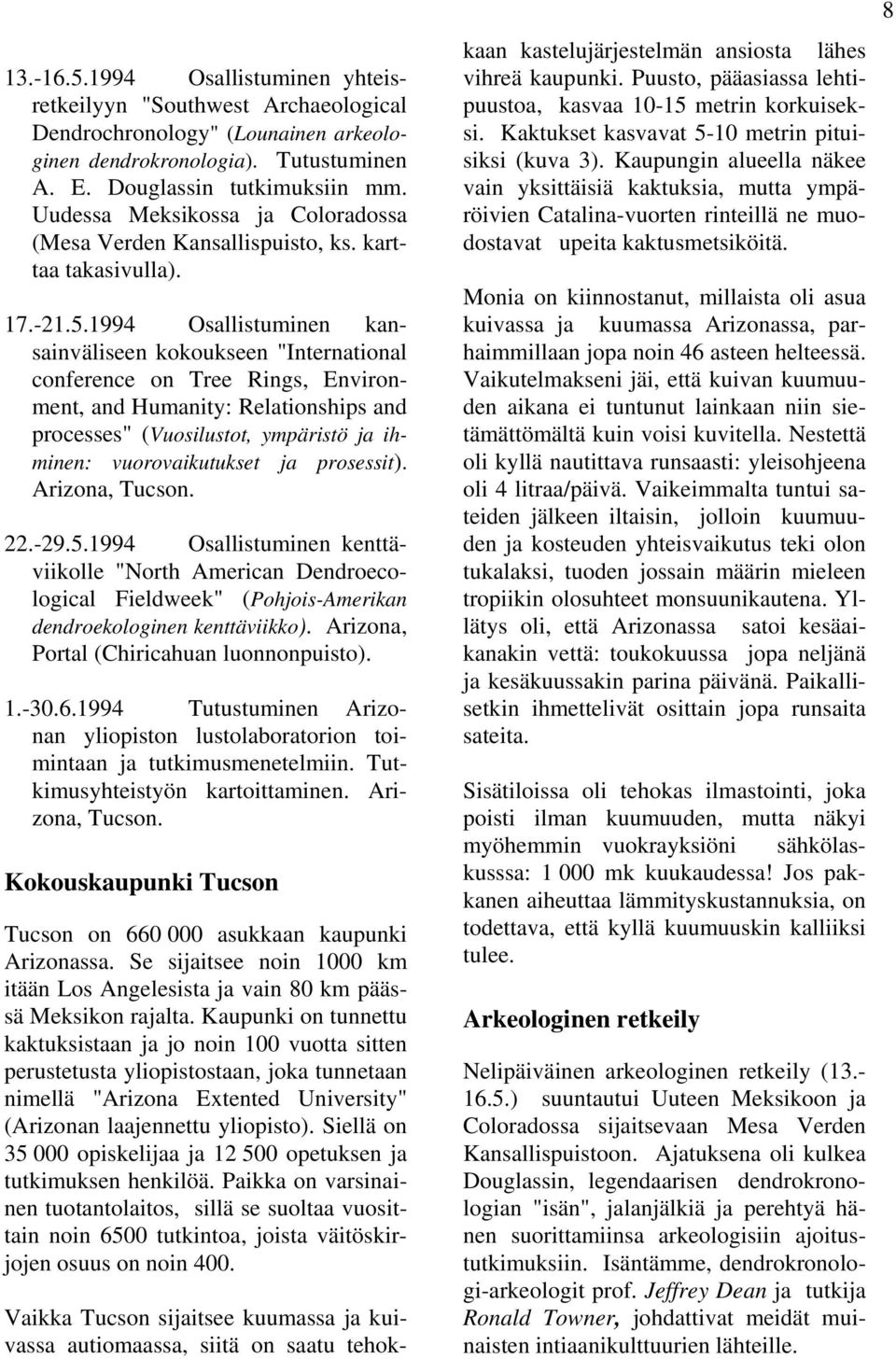 1994 Osallistuminen kansainväliseen kokoukseen "International conference on Tree Rings, Environment, and Humanity: Relationships and processes" (Vuosilustot, ympäristö ja ihminen: vuorovaikutukset ja