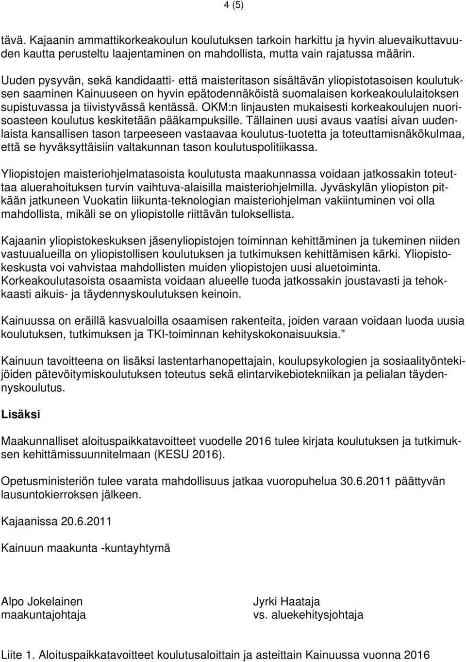 tiivistyvässä kentässä. OKM:n linjausten mukaisesti korkeakoulujen nuorisoasteen koulutus keskitetään pääkampuksille.