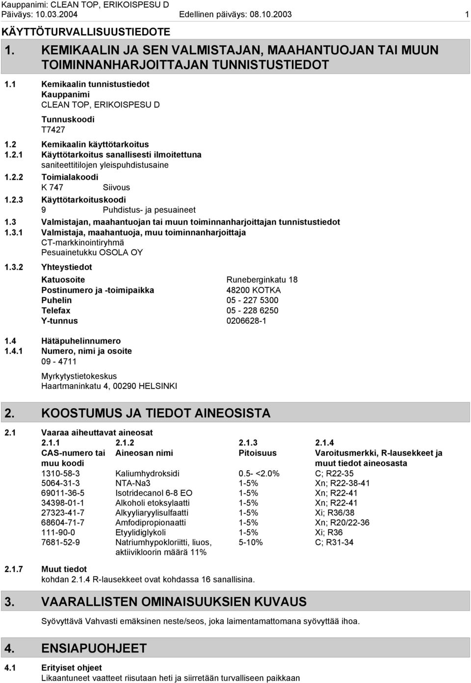 2.2 Toimialakoodi K 747 Siivous 1.2.3 Käyttötarkoituskoodi 9 Puhdistus ja pesuaineet 1.3 Valmistajan, maahantuojan tai muun toiminnanharjoittajan tunnistustiedot 1.3.1 Valmistaja, maahantuoja, muu toiminnanharjoittaja CTmarkkinointiryhmä Pesuainetukku OSOLA OY 1.