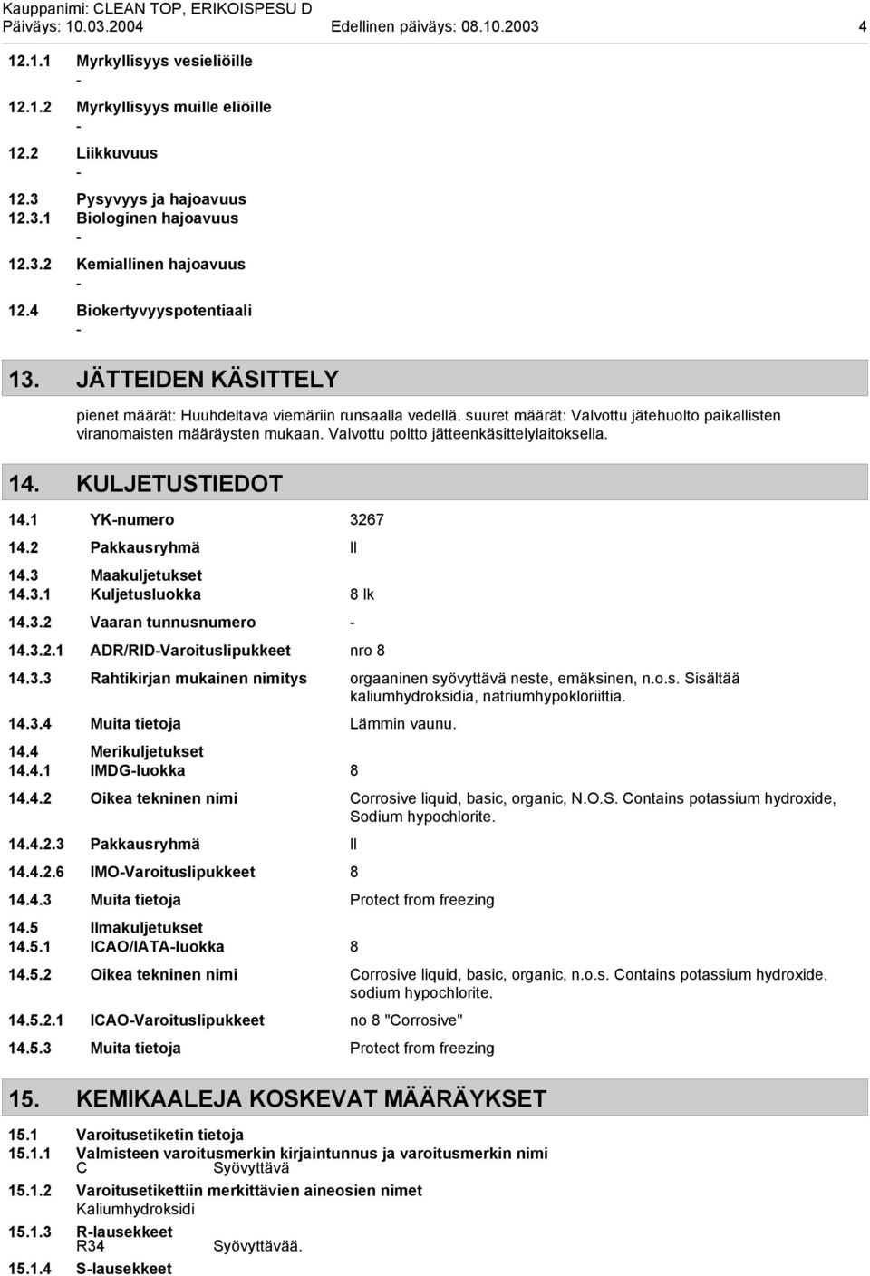 Valvottu poltto jätteenkäsittelylaitoksella. 14. KULJETUSTIEDOT 14.1 YKnumero 3267 14.2 Pakkausryhmä ll 14.3 Maakuljetukset 14.3.1 Kuljetusluokka 8 lk 14.3.2 Vaaran tunnusnumero 14.3.2.1 ADR/RIDVaroituslipukkeet nro 8 14.