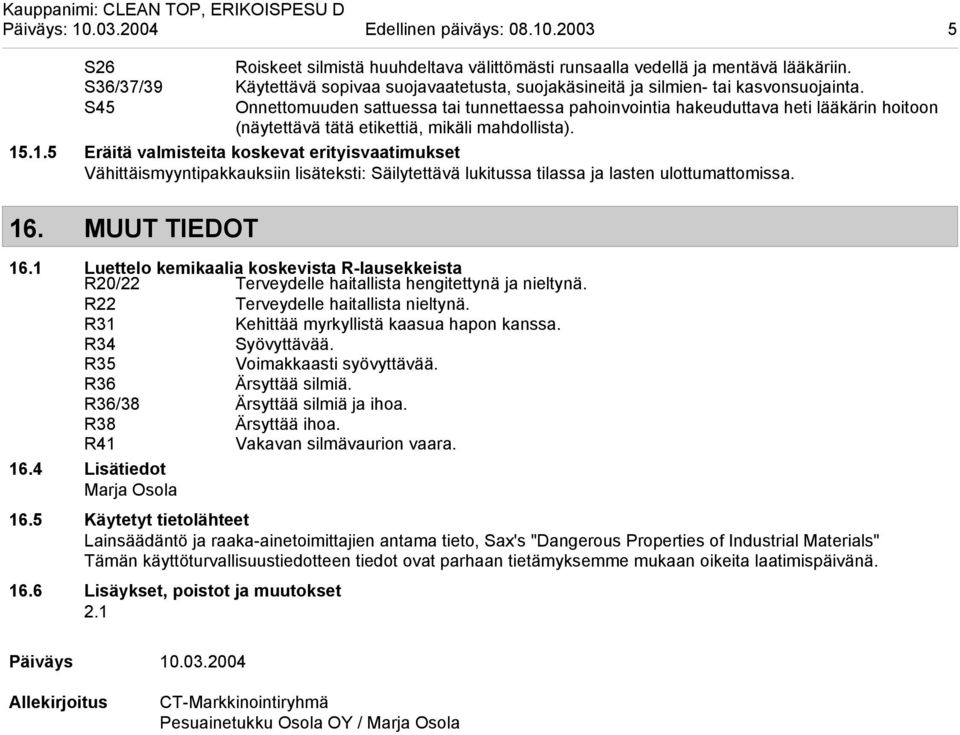 Onnettomuuden sattuessa tai tunnettaessa pahoinvointia hakeuduttava heti lääkärin hoitoon (näytettävä tätä etikettiä, mikäli mahdollista). 15