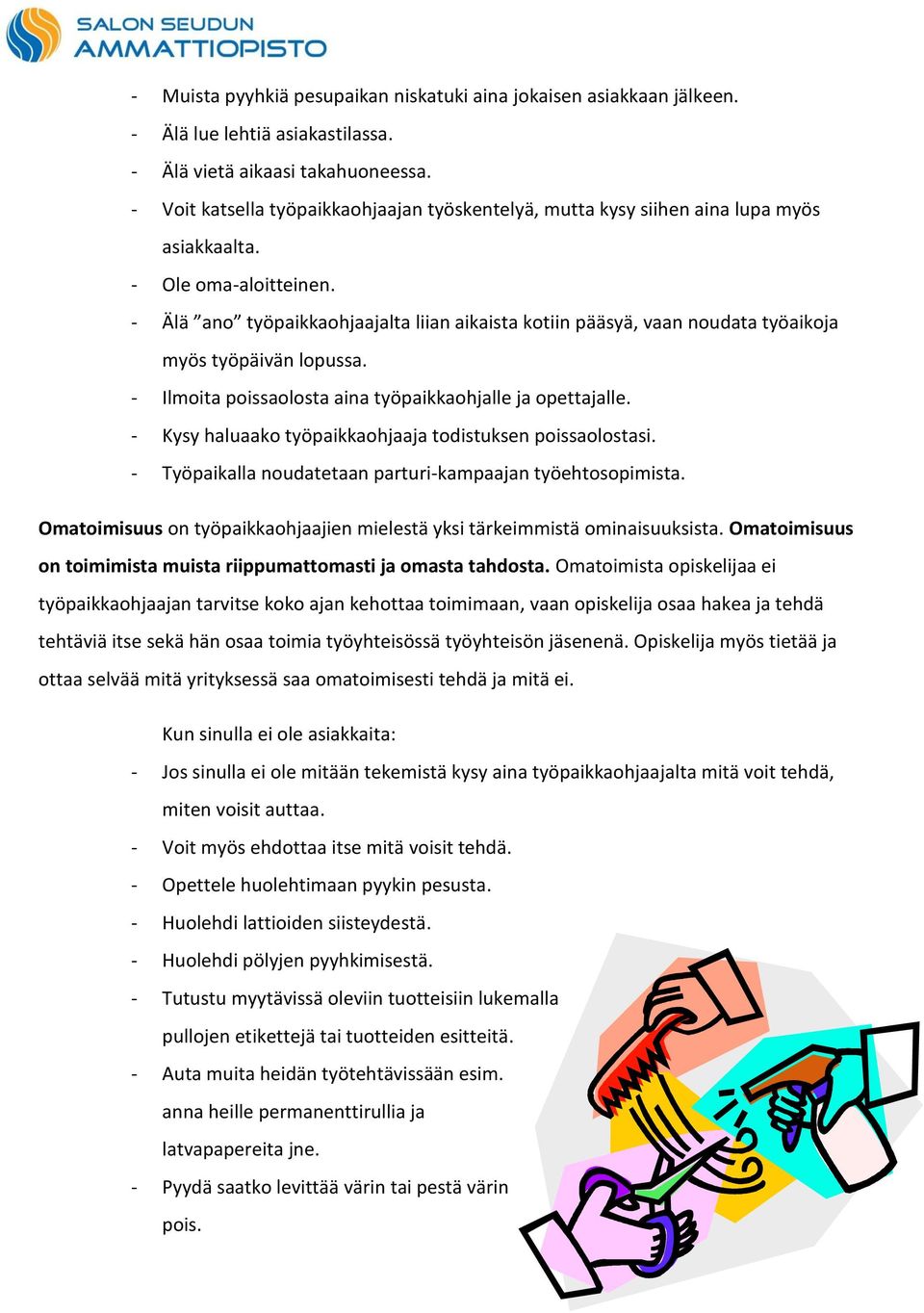 - Älä ano työpaikkaohjaajalta liian aikaista kotiin pääsyä, vaan noudata työaikoja myös työpäivän lopussa. - Ilmoita poissaolosta aina työpaikkaohjalle ja opettajalle.