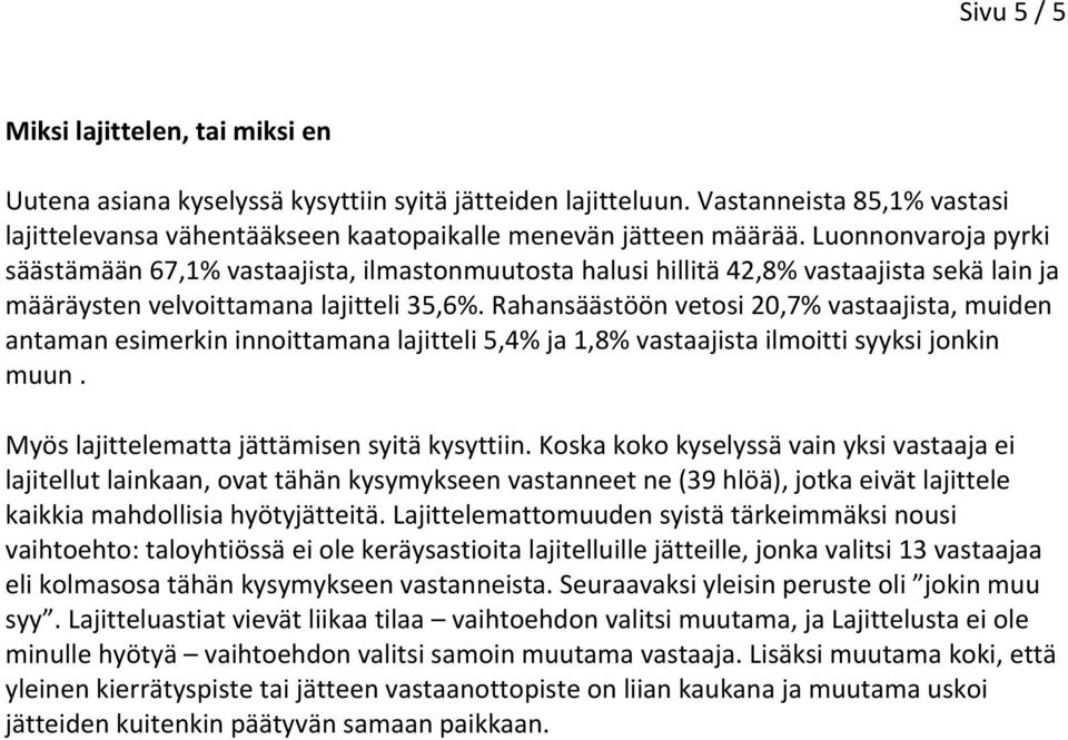 Rahansäästöön vetosi 20,7% vastaajista, muiden antaman esimerkin innoittamana lajitteli 5,4% ja 1,8% vastaajista ilmoitti syyksi jonkin muun. Myös lajittelematta jättämisen syitä kysyttiin.