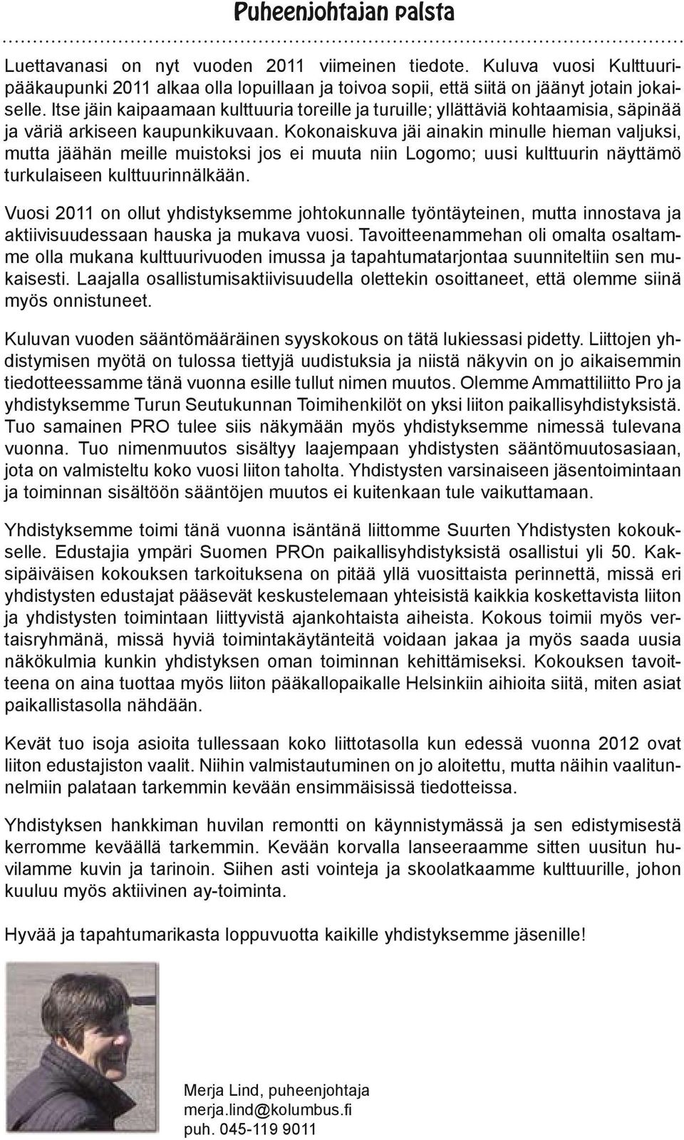 Kokonaiskuva jäi ainakin minulle hieman valjuksi, mutta jäähän meille muistoksi jos ei muuta niin Logomo; uusi kulttuurin näyttämö turkulaiseen kulttuurinnälkään.