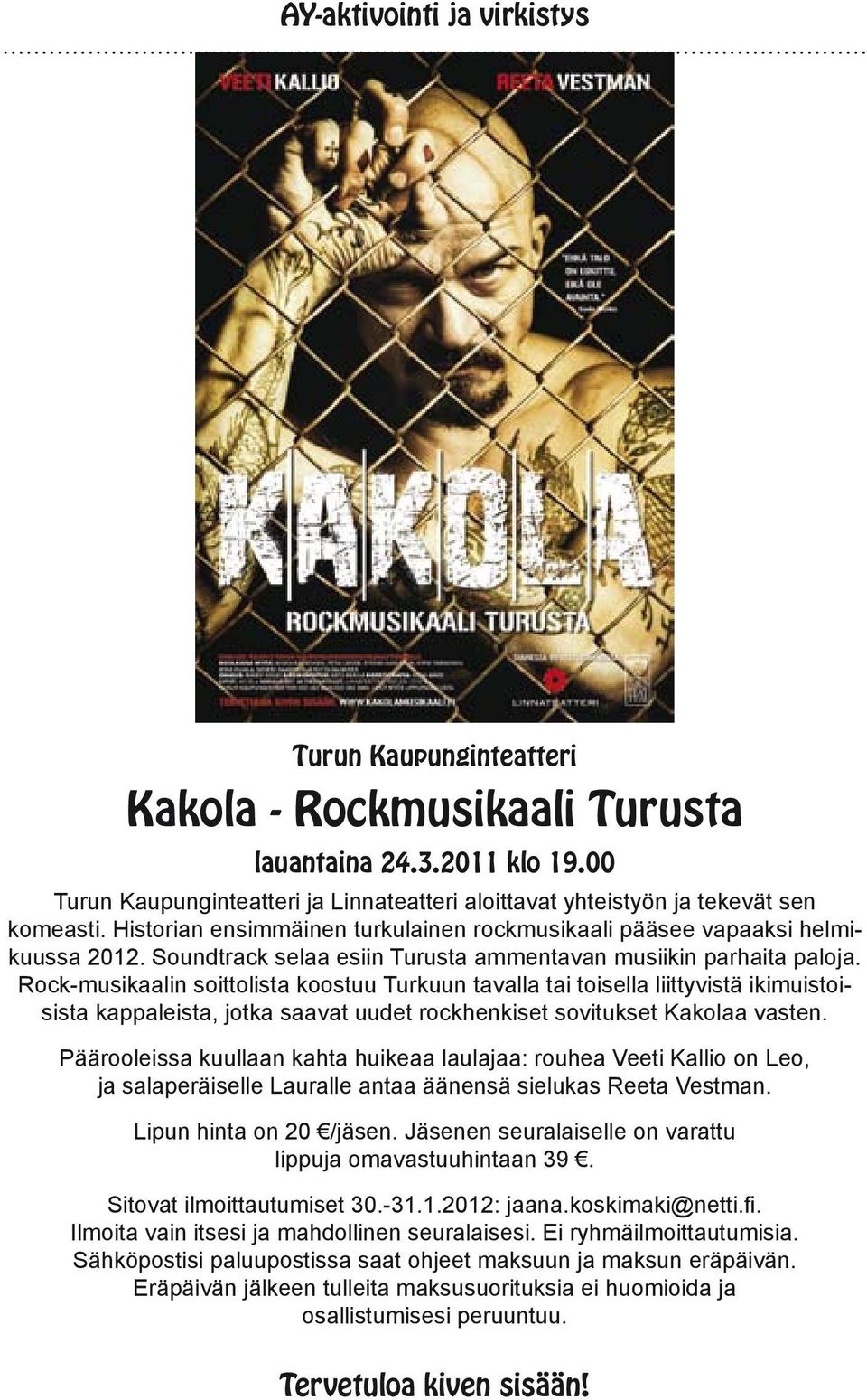 Rock-musikaalin soittolista koostuu Turkuun tavalla tai toisella liittyvistä ikimuistoisista kappaleista, jotka saavat uudet rockhenkiset sovitukset Kakolaa vasten.