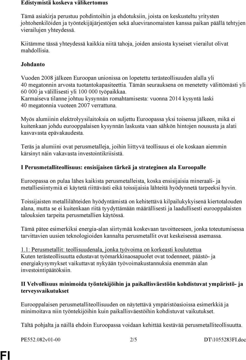 Johdanto Vuoden 2008 jälkeen Euroopan unionissa on lopetettu terästeollisuuden alalla yli 40 megatonnin arvosta tuotantokapasiteettia.