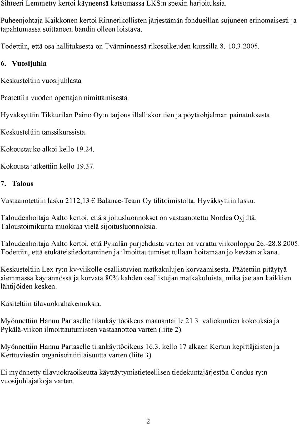 Todettiin, että osa hallituksesta on Tvärminnessä rikosoikeuden kurssilla 8.-10.3.2005. 6. Vuosijuhla Keskusteltiin vuosijuhlasta. Päätettiin vuoden opettajan nimittämisestä.
