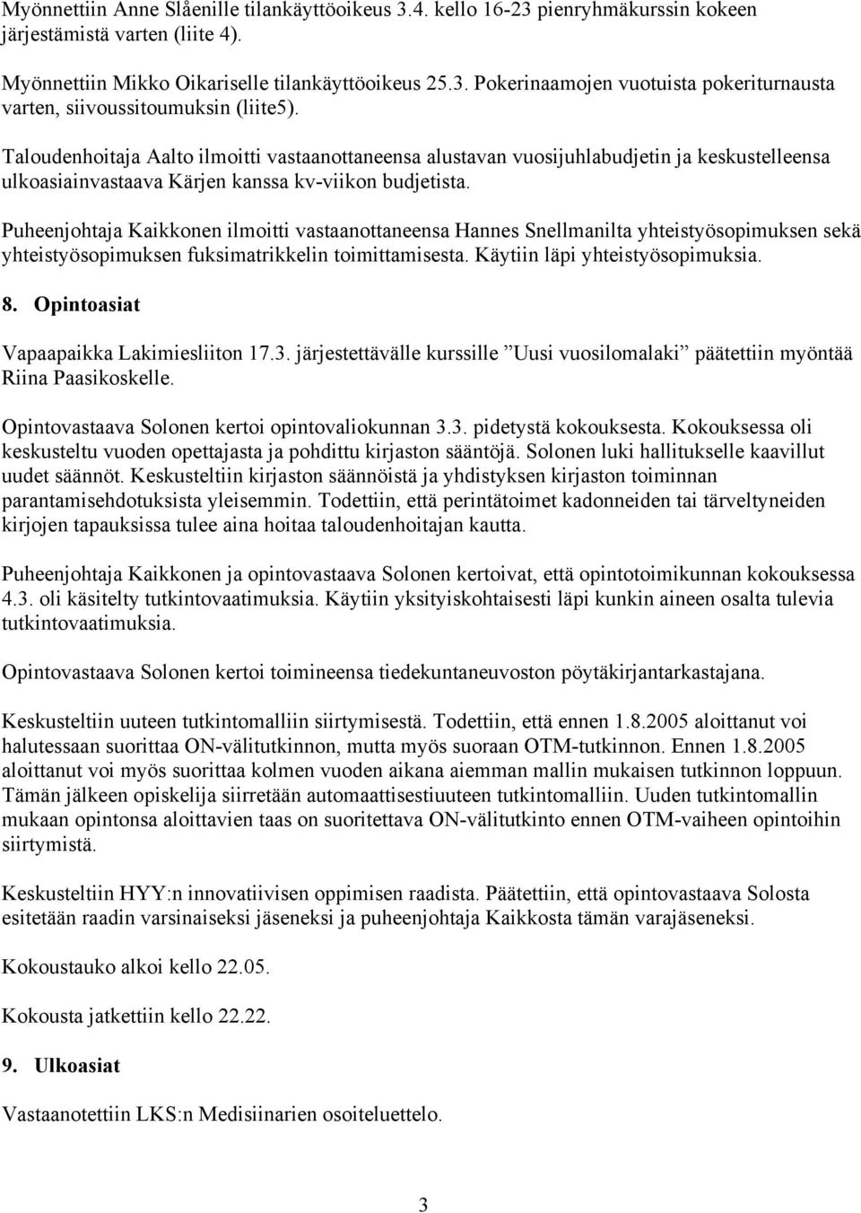 Puheenjohtaja Kaikkonen ilmoitti vastaanottaneensa Hannes Snellmanilta yhteistyösopimuksen sekä yhteistyösopimuksen fuksimatrikkelin toimittamisesta. Käytiin läpi yhteistyösopimuksia. 8.