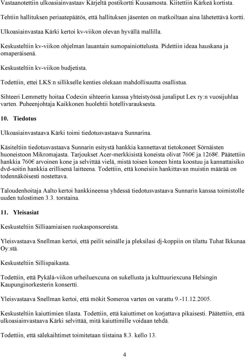Keskusteltiin kv-viikon budjetista. Todettiin, ettei LKS:n sillikselle kenties olekaan mahdollisuutta osallistua.