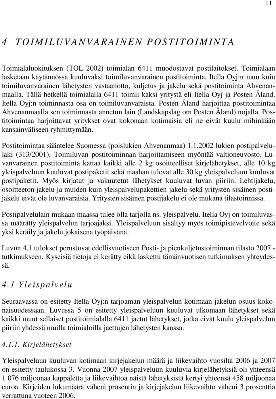 Tällä hetkellä toimialalla 6411 toimii kaksi yritystä eli Itella Oyj ja Posten Åland. Itella Oyj:n toiminnasta osa on toimiluvanvaraista.