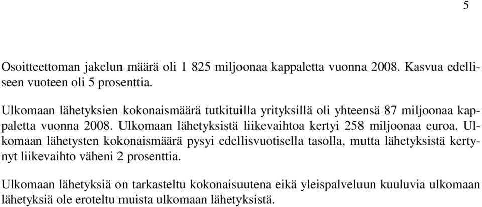 Ulkomaan lähetyksistä liikevaihtoa kertyi 258 miljoonaa euroa.