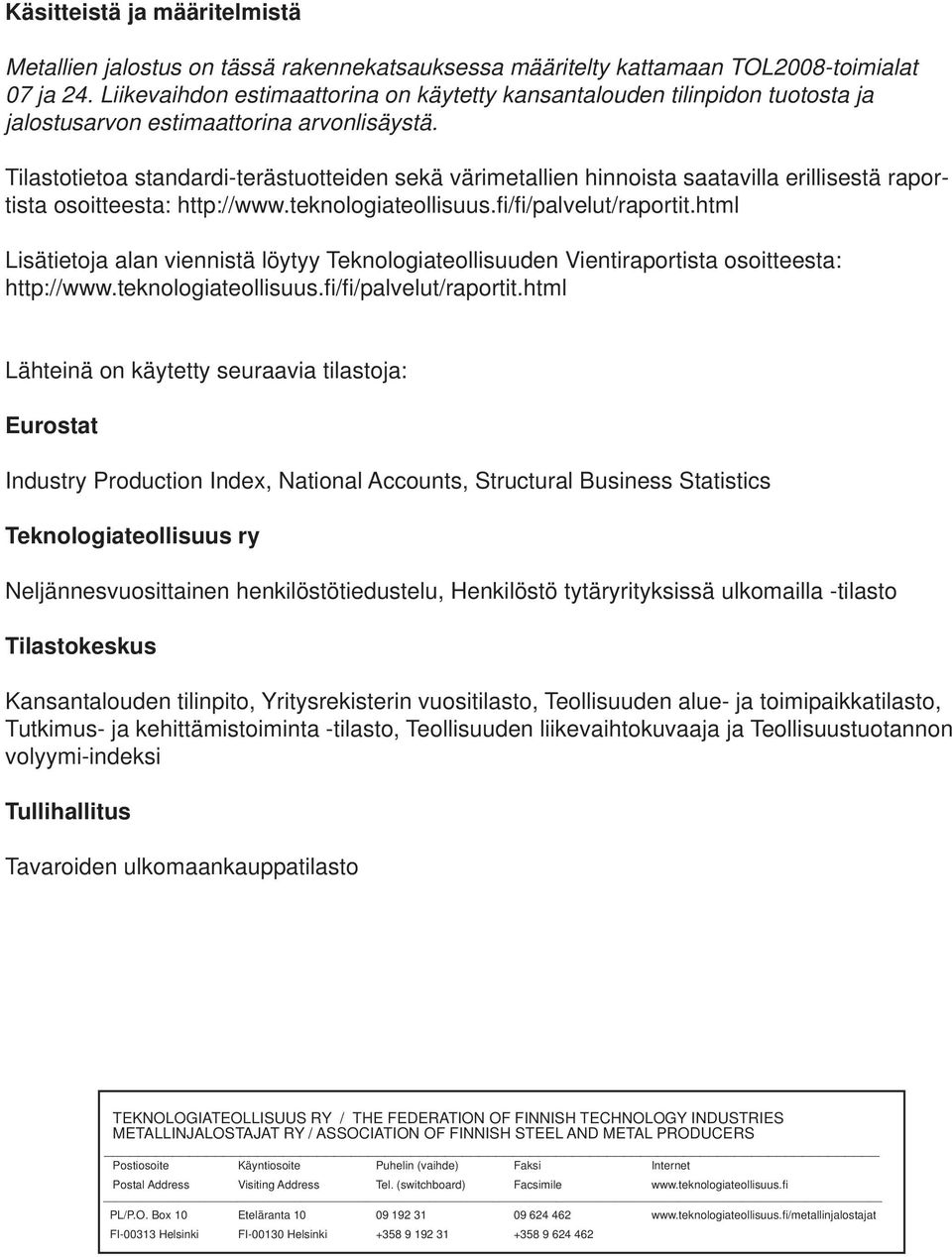 Tilastotietoa standardi-terästuotteiden sekä värimetallien hinnoista saatavilla erillisestä raportista osoitteesta: http://www.teknologiateollisuus.fi /fi /palvelut/raportit.