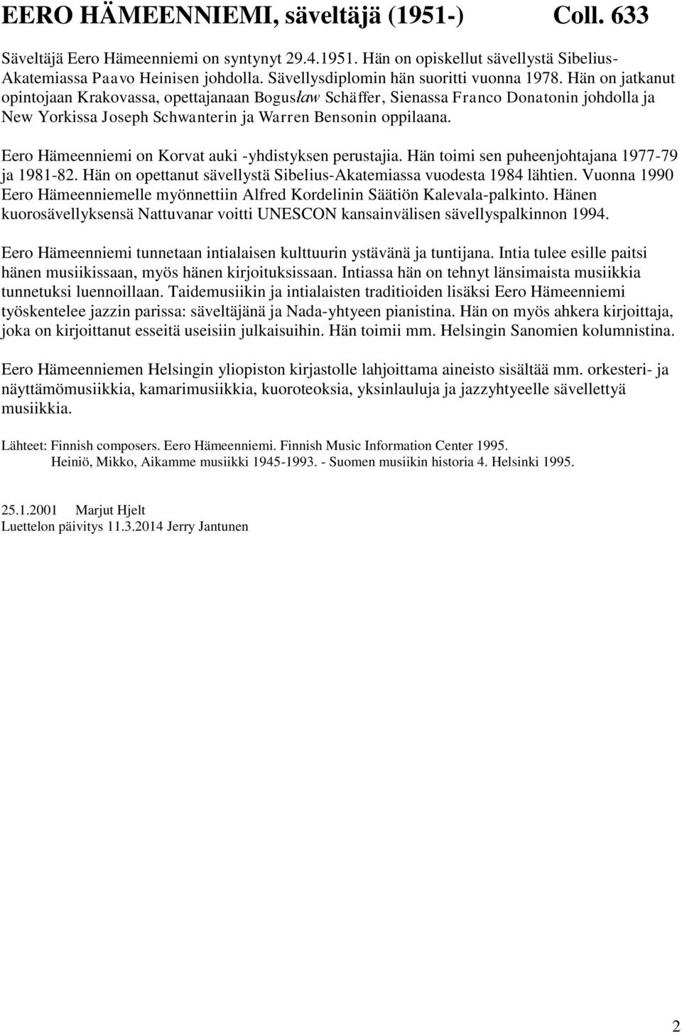 Hän on jatkanut opintojaan Krakovassa, opettajanaan Bogusław Schäffer, Sienassa Franco Donatonin johdolla ja New Yorkissa Joseph Schwanterin ja Warren Bensonin oppilaana.