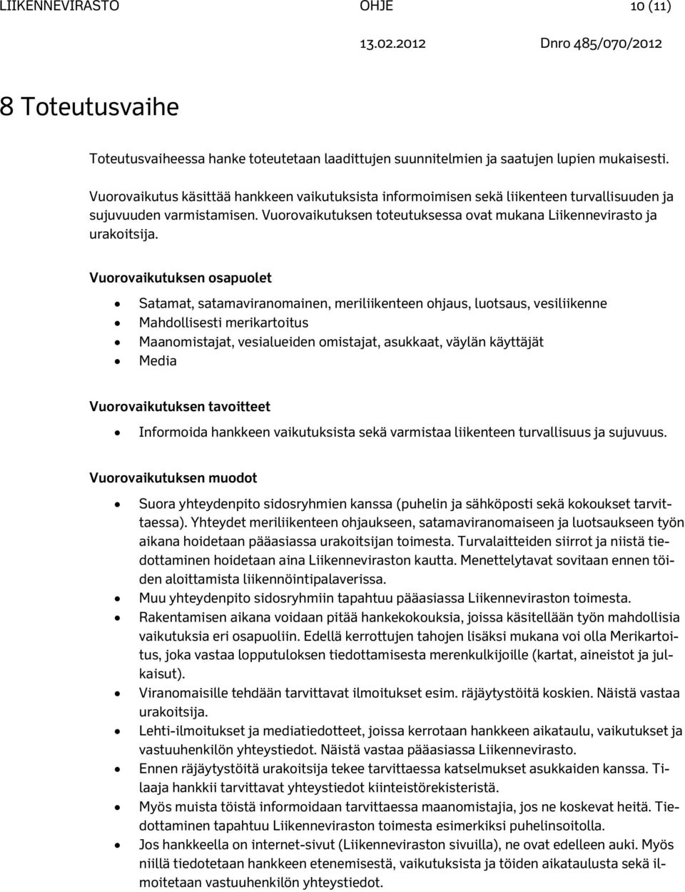 Satamat, satamaviranomainen, meriliikenteen ohjaus, luotsaus, vesiliikenne Mahdollisesti merikartoitus Maanomistajat, vesialueiden omistajat, asukkaat, väylän käyttäjät Media Informoida hankkeen