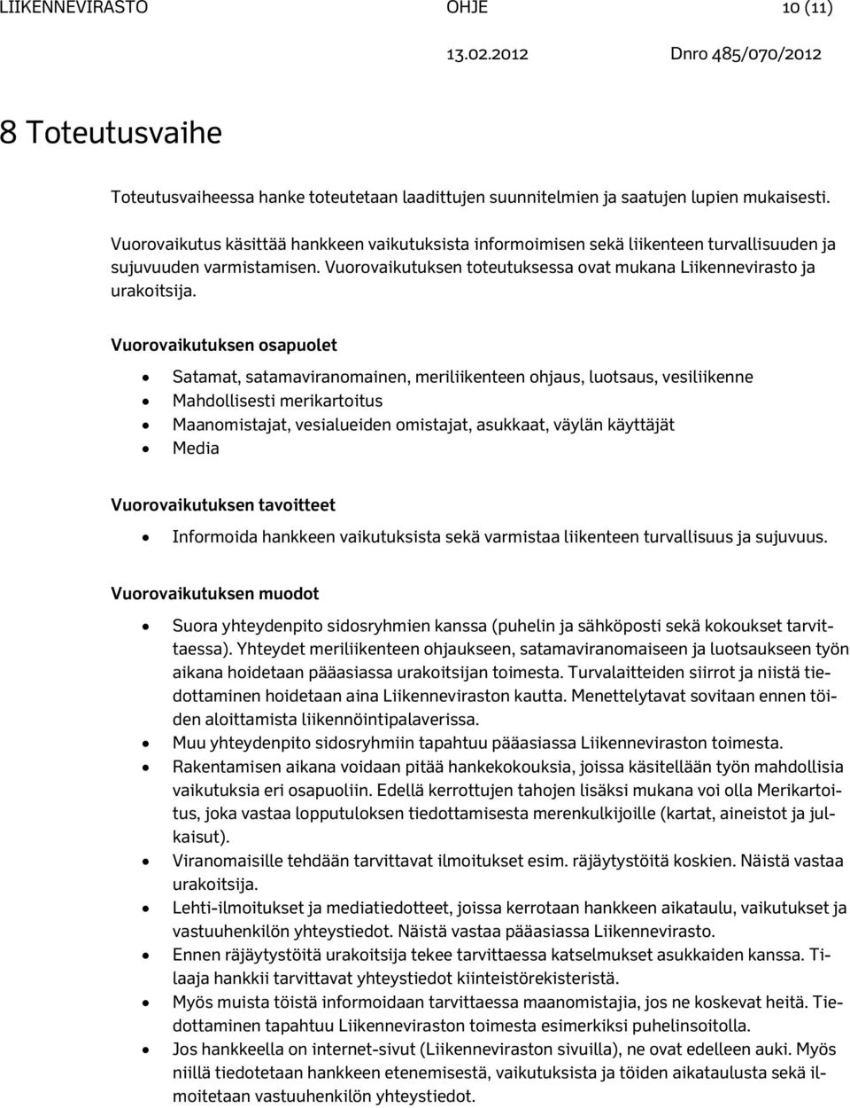 Satamat, satamaviranomainen, meriliikenteen ohjaus, luotsaus, vesiliikenne Mahdollisesti merikartoitus Maanomistajat, vesialueiden omistajat, asukkaat, väylän käyttäjät Media Informoida hankkeen