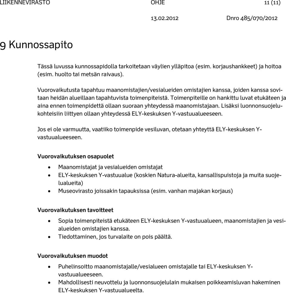 Toimenpiteille on hankittu luvat etukäteen ja aina ennen toimenpidettä ollaan suoraan yhteydessä maanomistajaan.