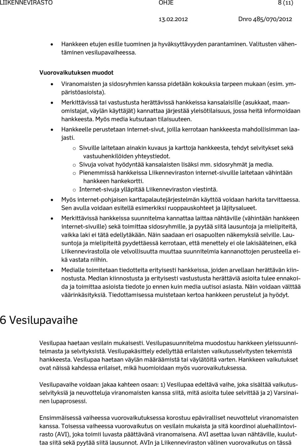 Merkittävissä tai vastustusta herättävissä hankkeissa kansalaisille (asukkaat, maanomistajat, väylän käyttäjät) kannattaa järjestää yleisötilaisuus, jossa heitä informoidaan hankkeesta.