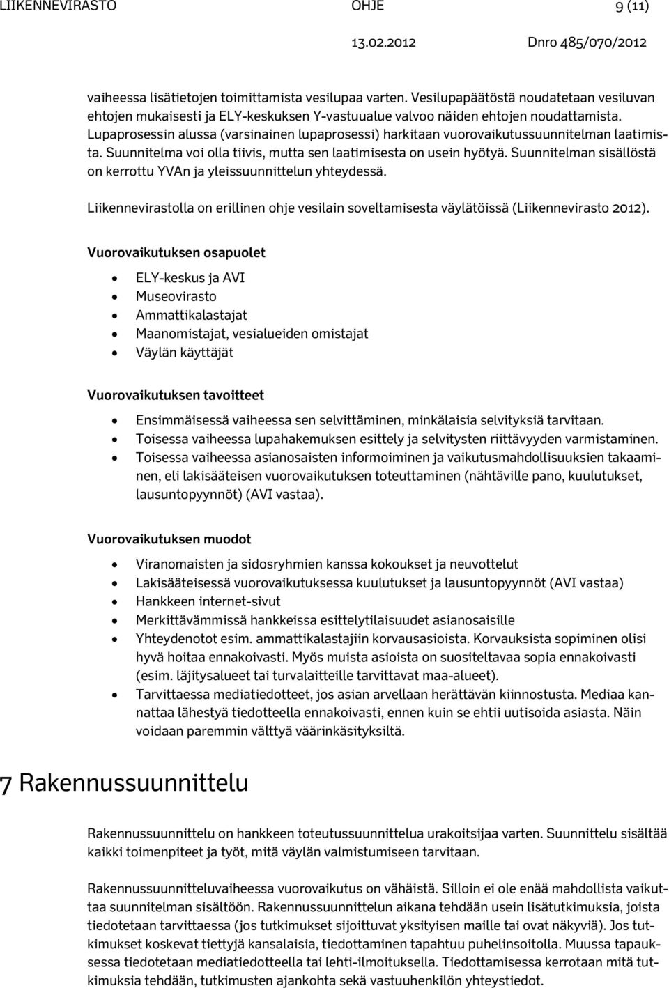 Lupaprosessin alussa (varsinainen lupaprosessi) harkitaan vuorovaikutussuunnitelman laatimista. Suunnitelma voi olla tiivis, mutta sen laatimisesta on usein hyötyä.